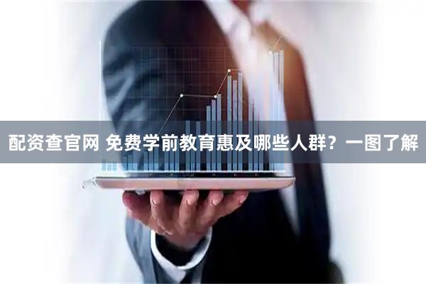 配资查官网 免费学前教育惠及哪些人群？一图了解